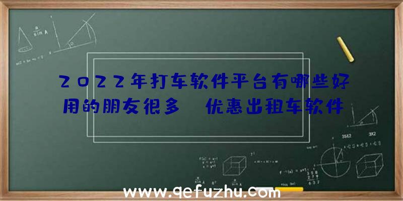 2022年打车软件平台有哪些好用的朋友很多？